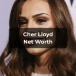 Cher Lloyd Net Worth 2025