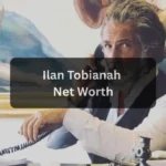 Ilan Tobianah: Biography, Career, Family, Net Worth & Latest Updates 2025