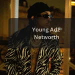 Young Adz Net Worth 2026 Income, Music Career, Age, Height & Lifestyle