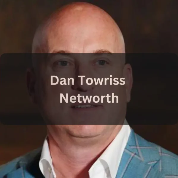 Dan Towriss Net Worth 2026: Career, Family, and Business Ventures