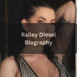Railey Diesel Bio & Wiki Age, Career, Family, Net Worth, and Life Story