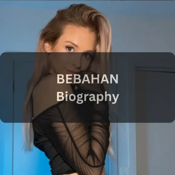 WHO IS BEBAHAN COMPLETE BIOGRAPHY, CAREER, AGE, HEIGHT, NET WORTH & MORE