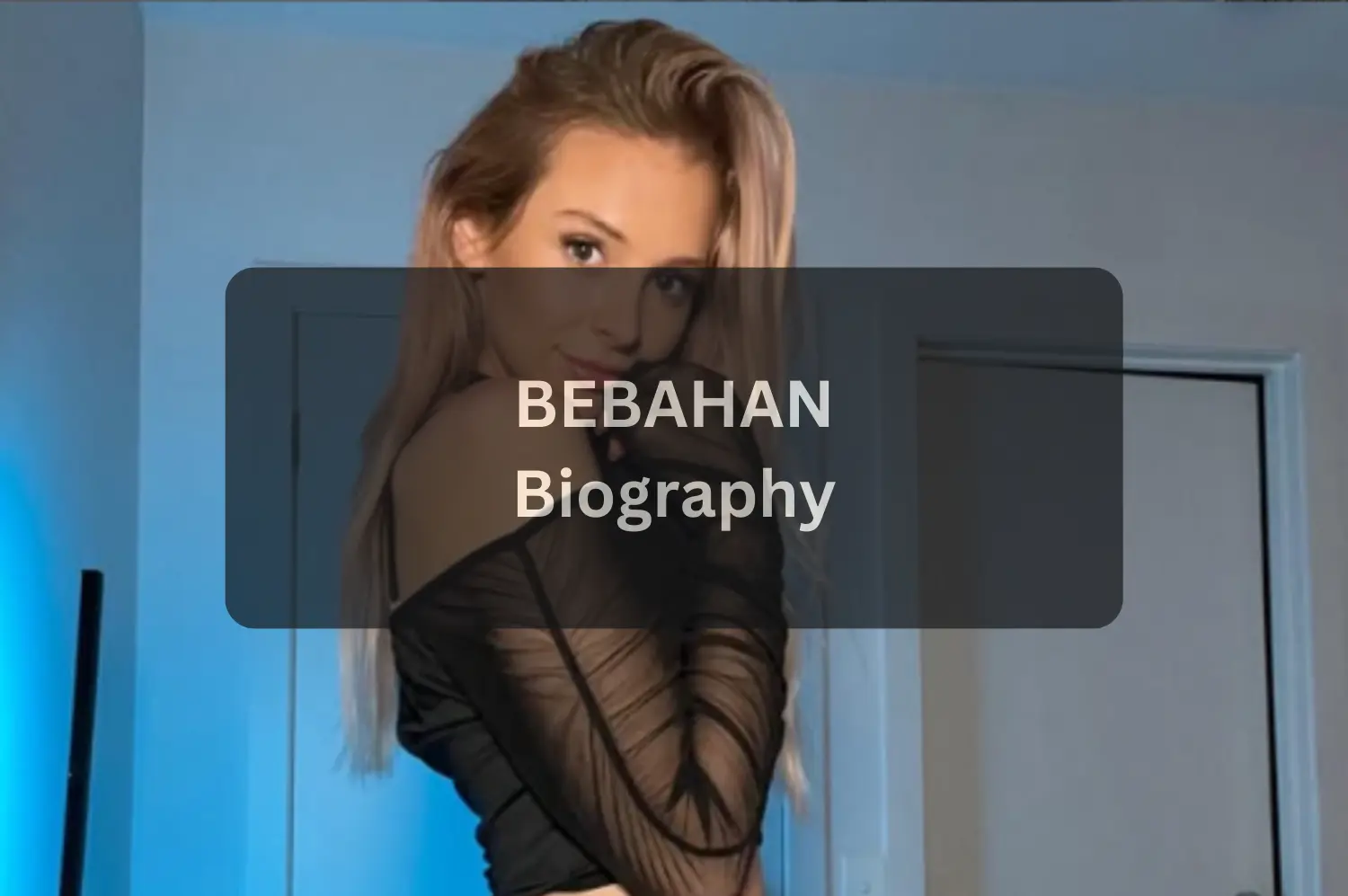 WHO IS BEBAHAN COMPLETE BIOGRAPHY, CAREER, AGE, HEIGHT, NET WORTH & MORE