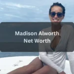 Who Is Madison Alworth A Complete Look at Her Life, Career, and Net Worth
