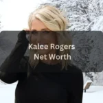 Kalee Rogers Net Worth Overview: Career, Income, Personal Life, and Future Plans
