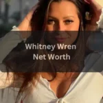 Whitney Wren Net Worth Age, Career, Lifestyle, and Social Media Influence